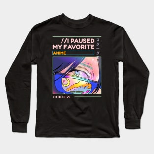 I paused my favorite anime to be here Long Sleeve T-Shirt